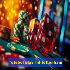 futebol play hd tottenham